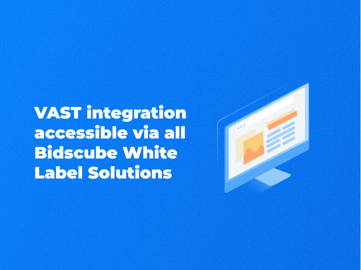 VAST integration accessible via all Bidscube White Label Solutions